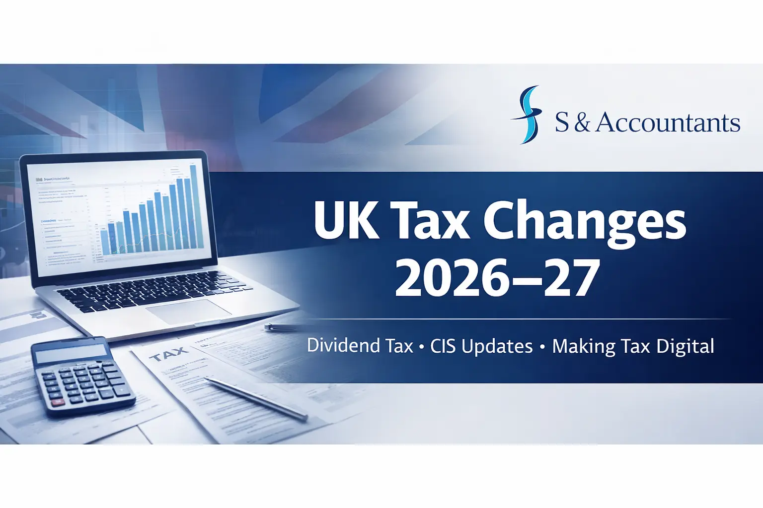 UK Tax Changes 2026–27: Dividend Tax Increase, Directors’ Loan Rules, BADR Changes, CIS Updates & Making Tax Digital